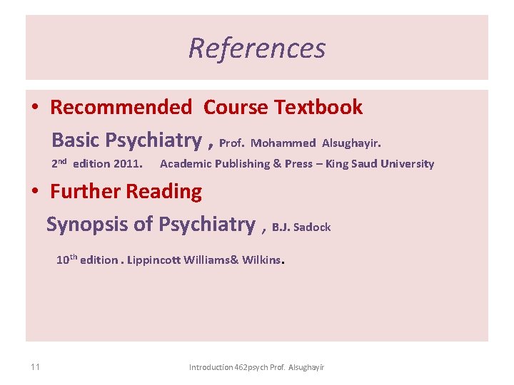 References • Recommended Course Textbook Basic Psychiatry , Prof. Mohammed Alsughayir. 2 nd edition