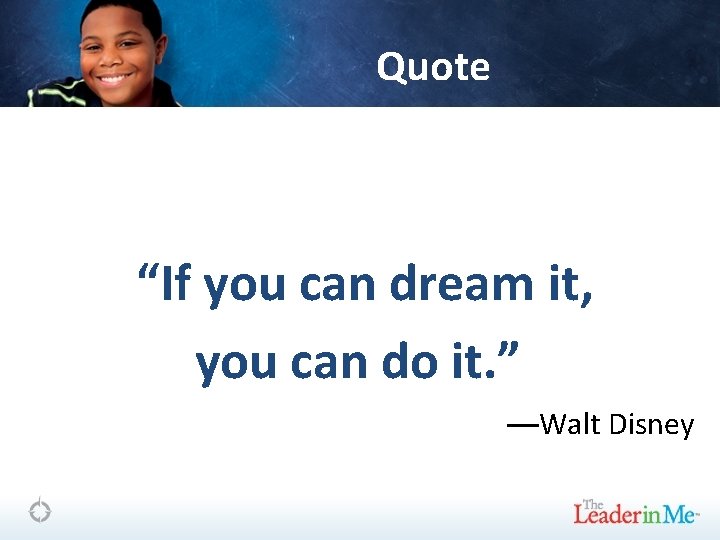 Quote “If you can dream it, you can do it. ” —Walt Disney 