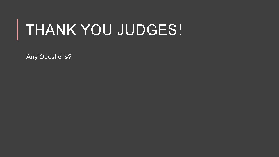 THANK YOU JUDGES! Any Questions? 
