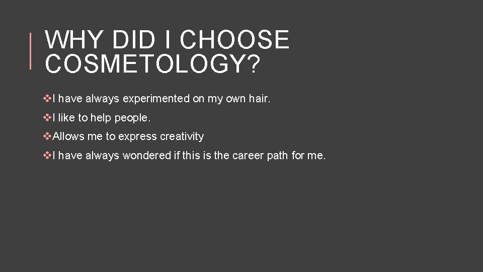 WHY DID I CHOOSE COSMETOLOGY? v. I have always experimented on my own hair.