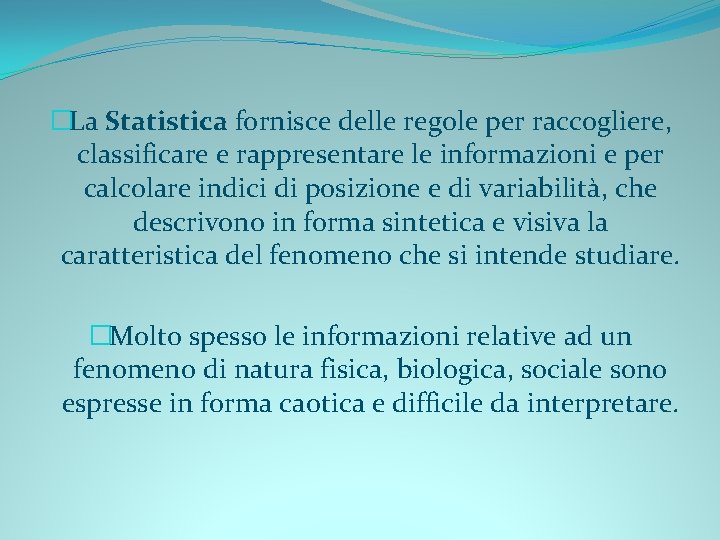 �La Statistica fornisce delle regole per raccogliere, classificare e rappresentare le informazioni e per