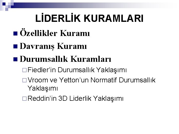 LİDERLİK KURAMLARI n Özellikler Kuramı n Davranış Kuramı n Durumsallık Kuramları ¨ Fiedler’in Durumsallık