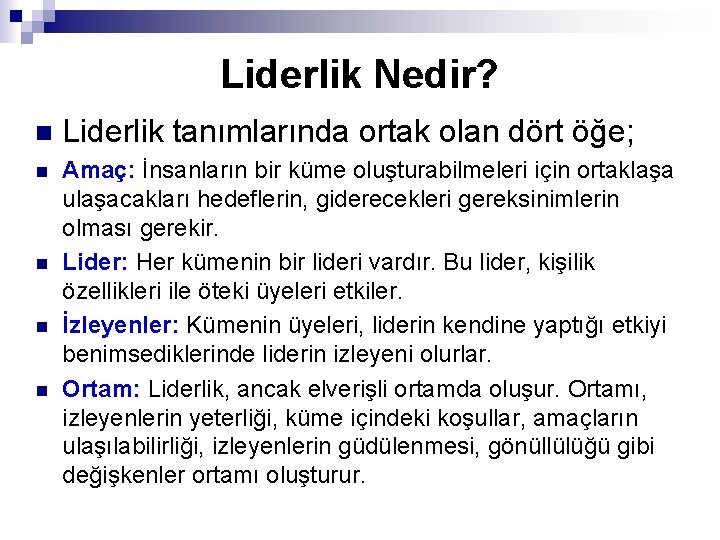 Liderlik Nedir? n Liderlik tanımlarında ortak olan dört öğe; n Amaç: İnsanların bir küme