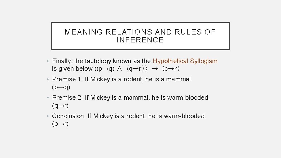 MEANING RELATIONS AND RULES OF INFERENCE • Finally, the tautology known as the Hypothetical
