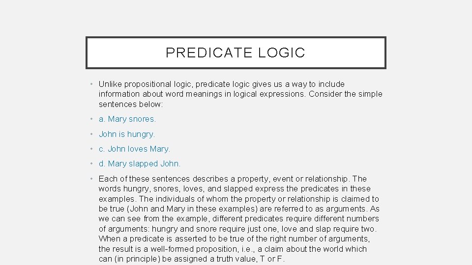 PREDICATE LOGIC • Unlike propositional logic, predicate logic gives us a way to include