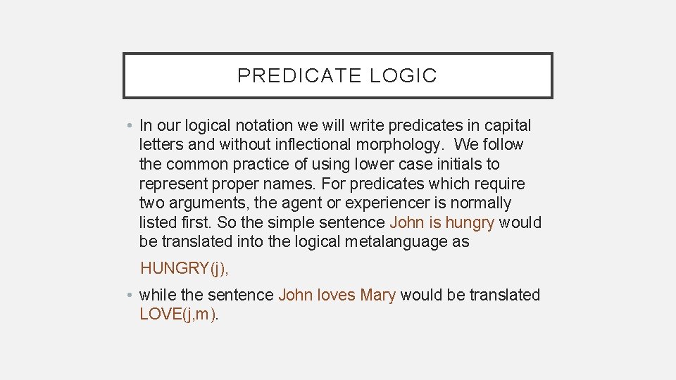 PREDICATE LOGIC • In our logical notation we will write predicates in capital letters