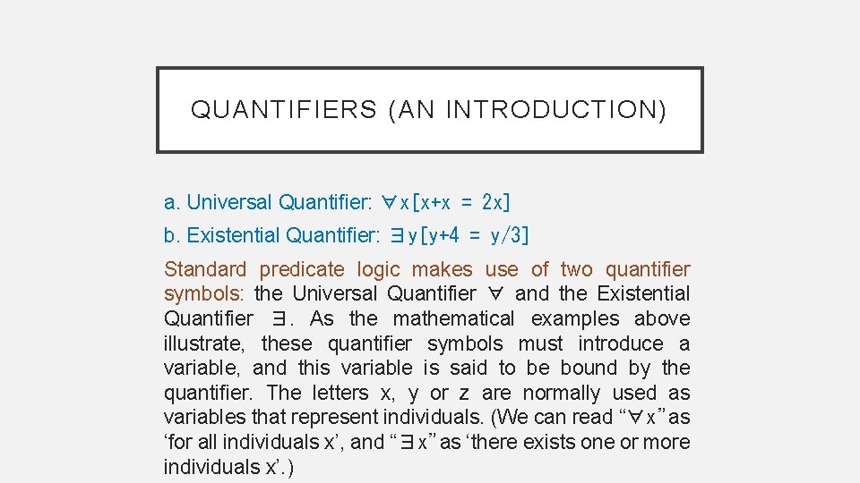 QUANTIFIERS (AN INTRODUCTION) a. Universal Quantifier: ∀x[x+x = 2 x] b. Existential Quantifier: ∃y[y+4