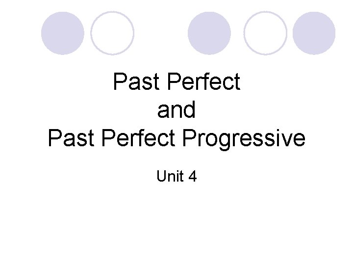 Past Perfect and Past Perfect Progressive Unit 4 