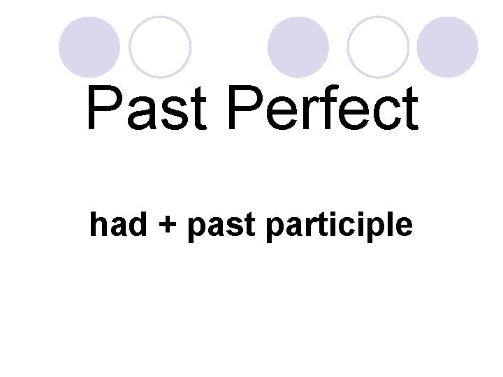 Past Perfect had + past participle 