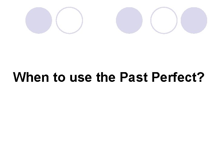 When to use the Past Perfect? 