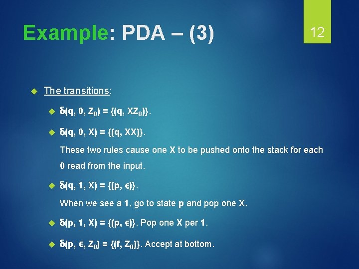 Example: PDA – (3) 12 The transitions: δ(q, 0, Z 0) = {(q, XZ