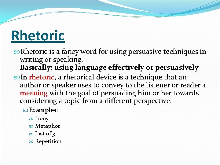 Rhetoric is a fancy word for using persuasive techniques in writing or speaking. Basically: