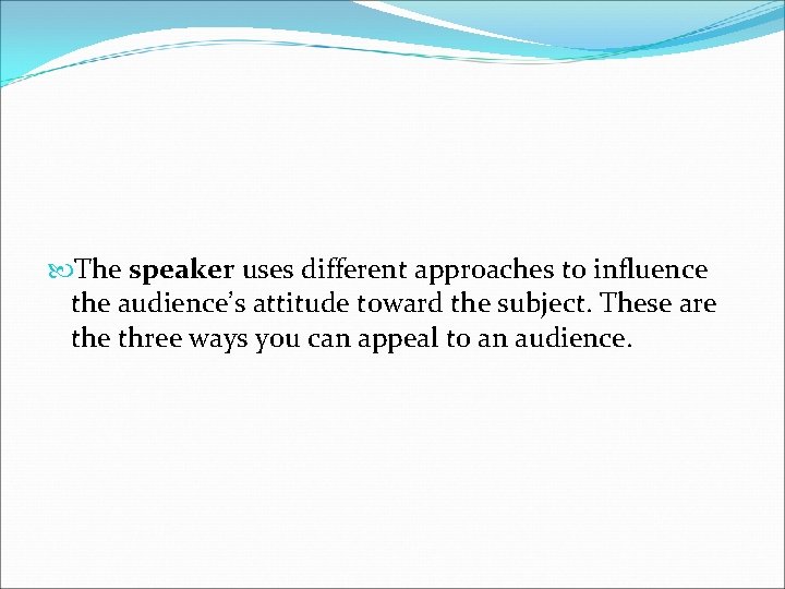  The speaker uses different approaches to influence the audience’s attitude toward the subject.