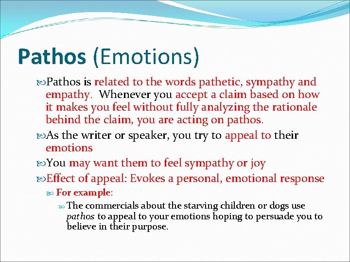 Pathos (Emotions) Pathos is related to the words pathetic, sympathy and empathy. Whenever you