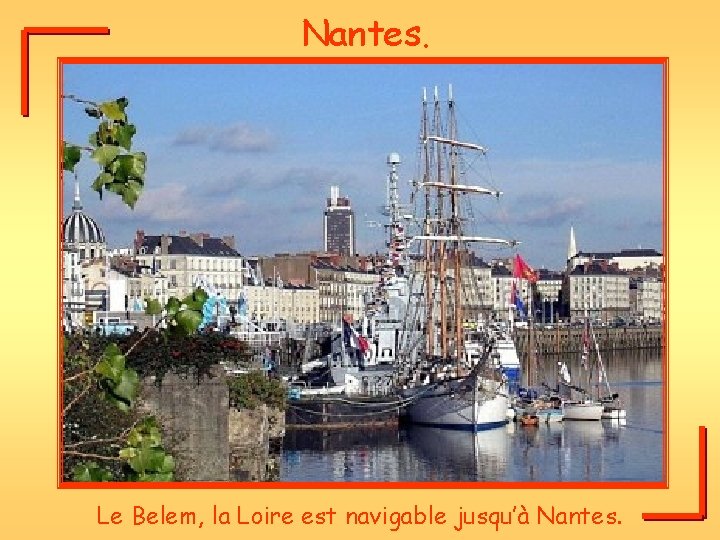 Nantes. Le Belem, la Loire est navigable jusqu’à Nantes. 