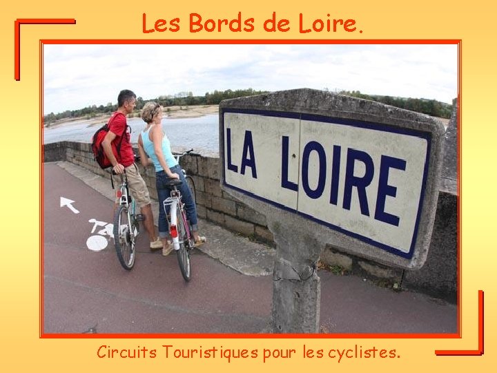 Les Bords de Loire. Circuits Touristiques pour les cyclistes. 
