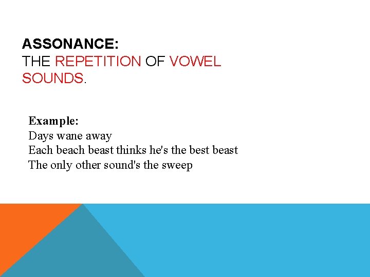 ASSONANCE: THE REPETITION OF VOWEL SOUNDS. Example: Days wane away Each beast thinks he's