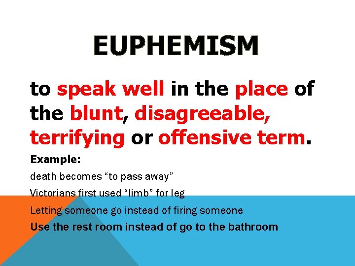 EUPHEMISM to speak well in the place of the blunt, disagreeable, terrifying or offensive