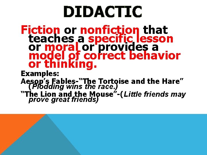 DIDACTIC Fiction or nonfiction that teaches a specific lesson or moral or provides a