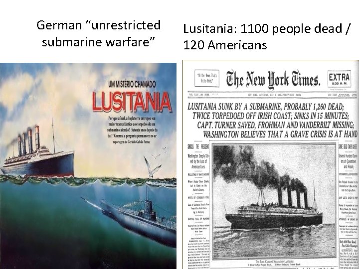 German “unrestricted submarine warfare” Lusitania: 1100 people dead / 120 Americans 