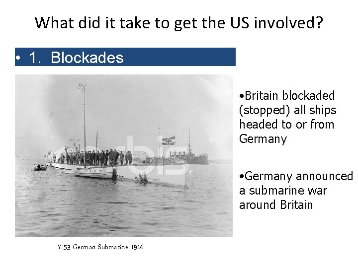 What did it take to get the US involved? • 1. Blockades • Britain