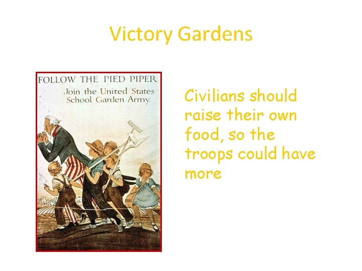 Victory Gardens Civilians should raise their own food, so the troops could have more