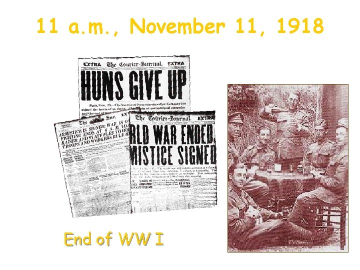 11 a. m. , November 11, 1918 End of WW I 