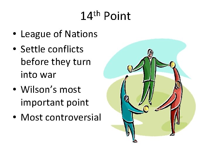 14 th Point • League of Nations • Settle conflicts before they turn into