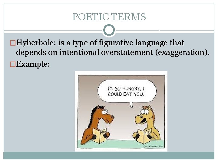 POETIC TERMS �Hyberbole: is a type of figurative language that depends on intentional overstatement