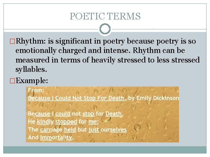 POETIC TERMS �Rhythm: is significant in poetry because poetry is so emotionally charged and