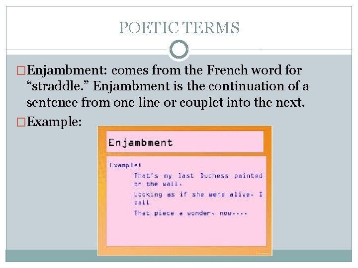 POETIC TERMS �Enjambment: comes from the French word for “straddle. ” Enjambment is the