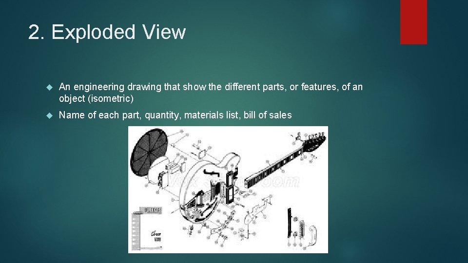 2. Exploded View An engineering drawing that show the different parts, or features, of
