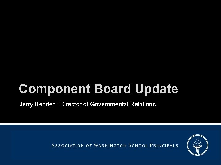 Component Board Update Jerry Bender - Director of Governmental Relations 