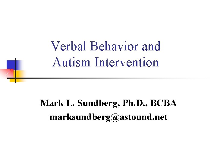 Verbal Behavior and Autism Intervention Mark L. Sundberg, Ph. D. , BCBA marksundberg@astound. net