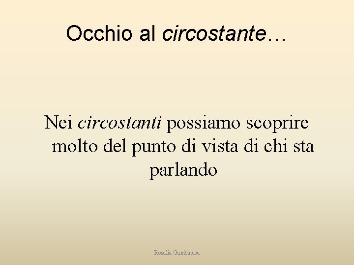 Occhio al circostante… Nei circostanti possiamo scoprire molto del punto di vista di chi