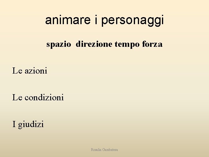 animare i personaggi spazio direzione tempo forza Le azioni Le condizioni I giudizi Rosalia