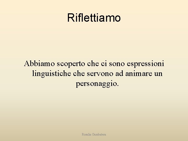 Riflettiamo Abbiamo scoperto che ci sono espressioni linguistiche servono ad animare un personaggio. Rosalia