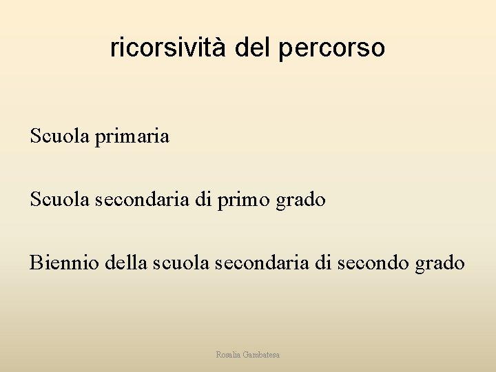 ricorsività del percorso Scuola primaria Scuola secondaria di primo grado Biennio della scuola secondaria