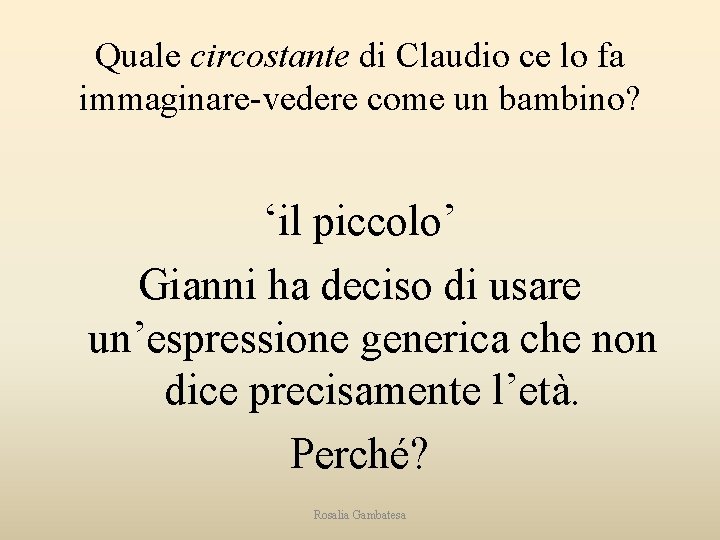 Quale circostante di Claudio ce lo fa immaginare-vedere come un bambino? ‘il piccolo’ Gianni