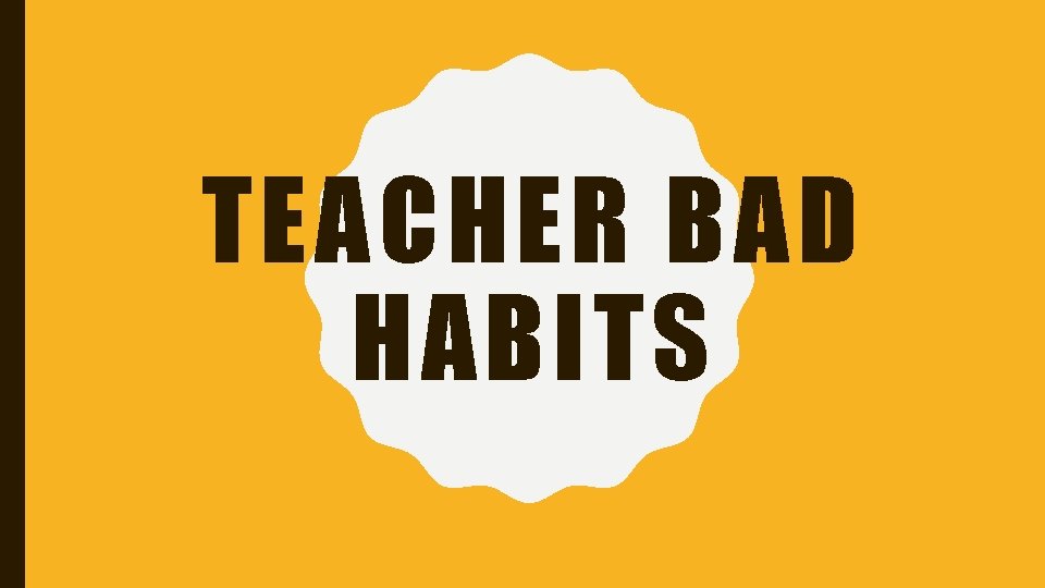TEACHER BAD HABITS 