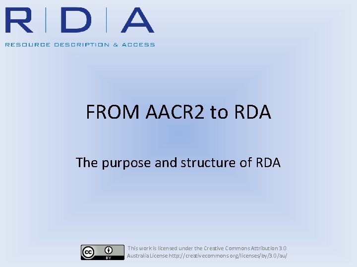 FROM AACR 2 to RDA The purpose and structure of RDA This work is