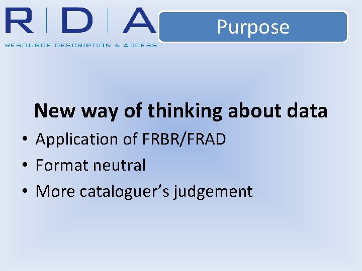 Purpose New way of thinking about data • Application of FRBR/FRAD • Format neutral