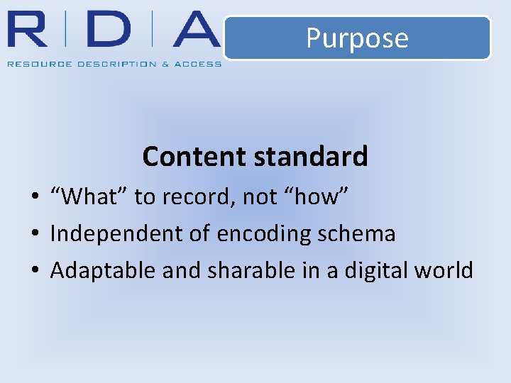 Purpose Content standard • “What” to record, not “how” • Independent of encoding schema