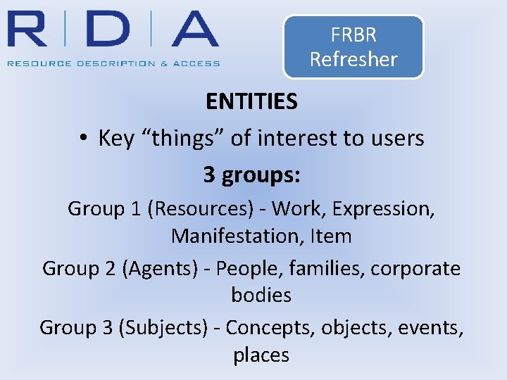 FRBR Refresher ENTITIES • Key “things” of interest to users 3 groups: Group 1