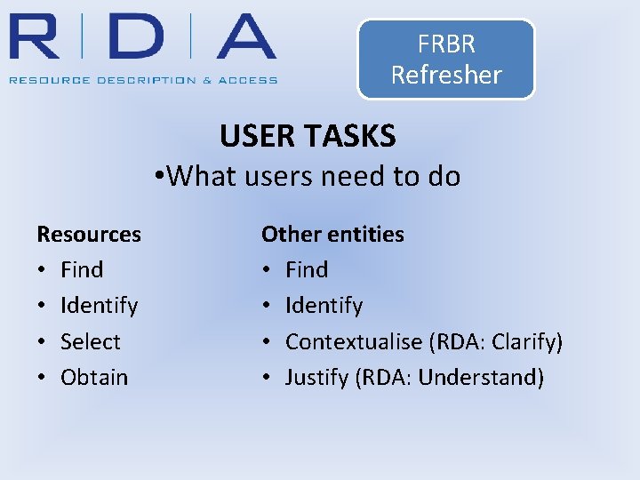 FRBR Refresher USER TASKS • What users need to do Resources • Find •