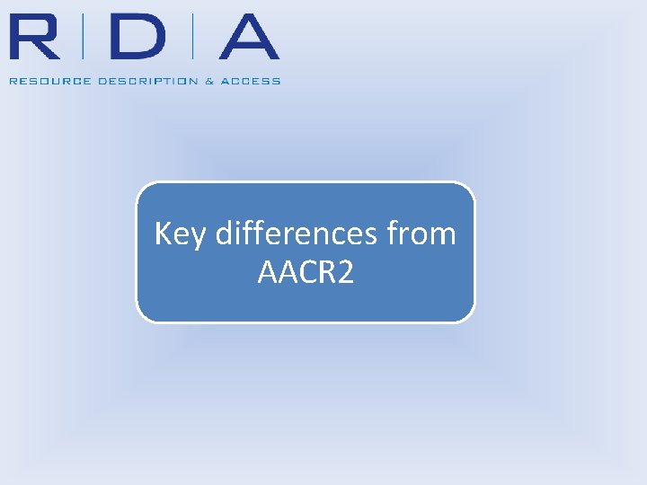 Key differences from AACR 2 
