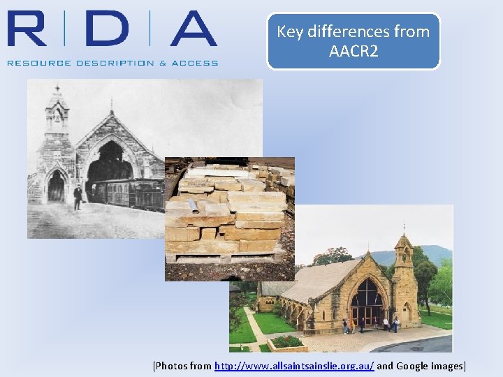 Key differences from AACR 2 [Photos from http: //www. allsaintsainslie. org. au/ and Google