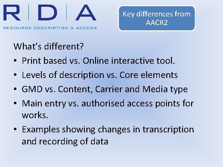 Key differences from AACR 2 What’s different? • Print based vs. Online interactive tool.