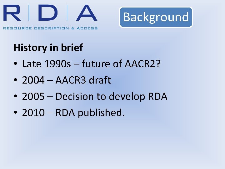 Background History in brief • Late 1990 s – future of AACR 2? •