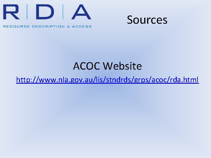 Sources ACOC Website http: //www. nla. gov. au/lis/stndrds/grps/acoc/rda. html 